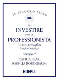Il piccolo libro per investire come un professionista. I 5 passi per scegliere le azioni migliori
