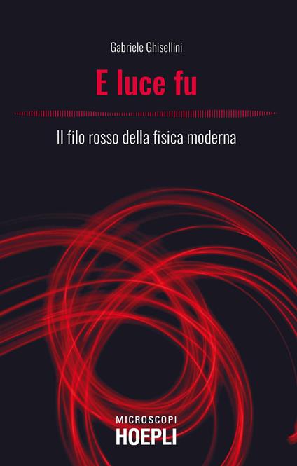 E luce fu. Il filo rosso della fisica moderna - Gabriele Ghisellini - copertina