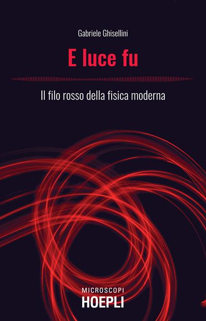 E luce fu. Il filo rosso della fisica moderna - Gabriele Ghisellini - ebook