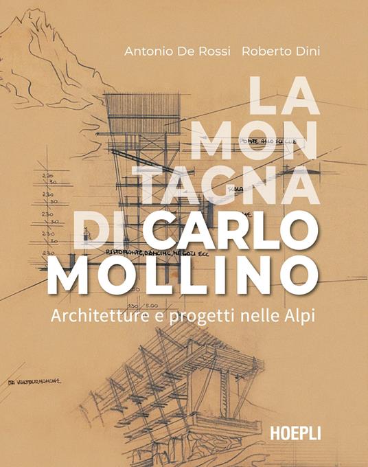 La montagna di Carlo Mollino. Architetture e progetti nelle Alpi - Antonio De Rossi,Roberto Dini - copertina