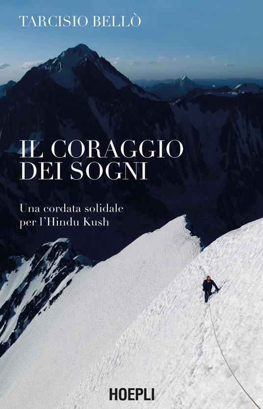 Il coraggio dei sogni. Una cordata solidale per l'Hindu Kush - Tarcisio Bellò - copertina