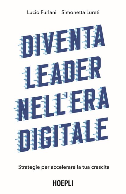 Diventa leader nell'era digitale. Strategie per accelerare la tua crescita - Lucio Furlani,Simonetta Lureti - copertina