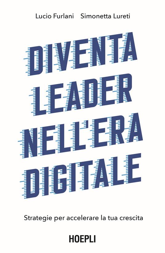 Diventa leader nell'era digitale. Strategie per accelerare la tua crescita - Lucio Furlani,Simonetta Lureti - copertina