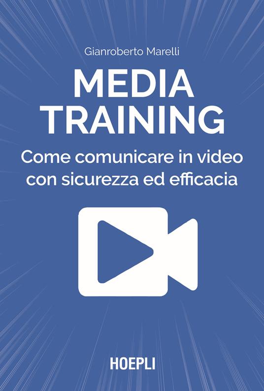 Media training. Come comunicare in video con sicurezza ed efficacia - Gianroberto Marelli - copertina