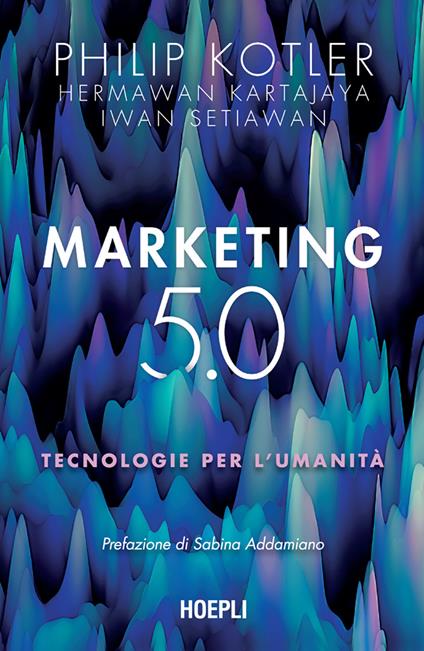 Marketing 5.0. Tecnologie per l'umanità - Hermawan Kartajaya,Philip Kotler,Iwan Setiawan,Sabina Addamiano - ebook