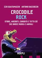 Crocodile Rock. Storie, aneddoti, curiosità e tutto ciò che unisce musica e animali