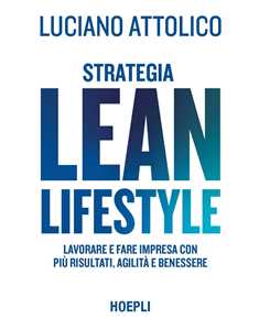 Strategia lean lifestyle. Lavorare e fare impresa con più risultati, agilità e benessere