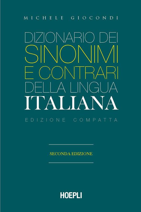 Dizionario dei sinonimi e dei contrari della lingua italiana. Ediz.  compatta - Michele Giocondi - Libro - Hoepli 