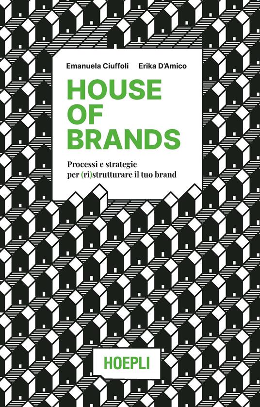 House of brands. Processi e strategie per (ri)strutturare il tuo brand - Emanuela Ciuffoli,Erika D'Amico - copertina