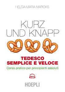 Kurz und Knapp. Tedesco semplice e veloce. Corso pratico per principianti assoluti. Con mp3 online