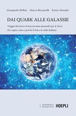 Dai quark alle galassie. Viaggio dal micro al macrocosmo passando per la Terra. Per capire come e perché il Sole e le stelle brillano