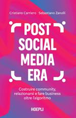 Post social media era. Costruire community, relazionarsi e fare business oltre l'algoritmo