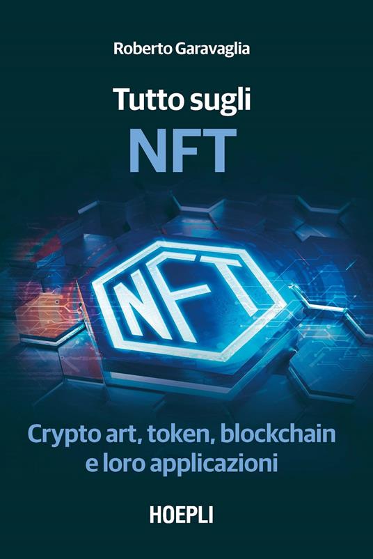 Tutto sugli NFT. Crypto art, token, blockchain e loro applicazioni - Roberto Garavaglia - copertina