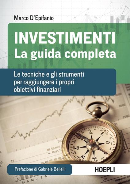 Investimenti. La guida completa. Le tecniche e gli strumenti per raggiungere i propri obiettivi finanziari - Marco D'Epifanio - ebook