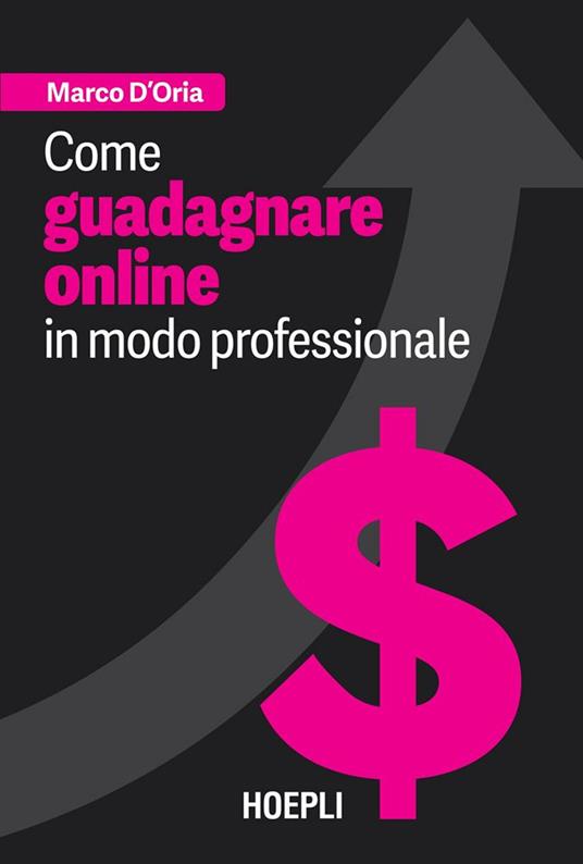 Come guadagnare online in modo professionale - Marco D'Oria - ebook