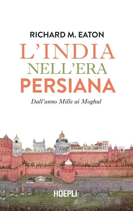 L'India nell'era persiana. Dall'anno Mille ai Moghul - Richard M. Eaton - copertina