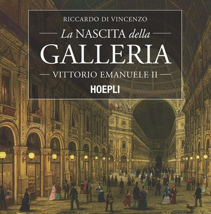 La nascita della Galleria Vittorio Emanuele II - Riccardo Di Vincenzo - copertina