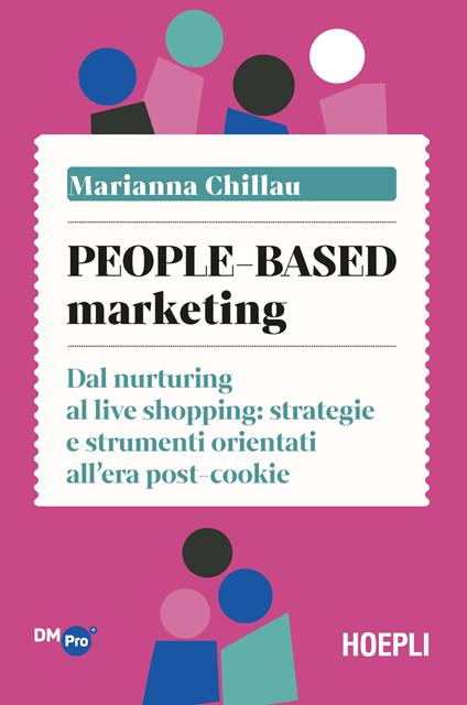 People-based marketing. Dal nurturing al live shopping: strategie e strumenti orientati all'era post-cookie - Marianna Chillau - copertina