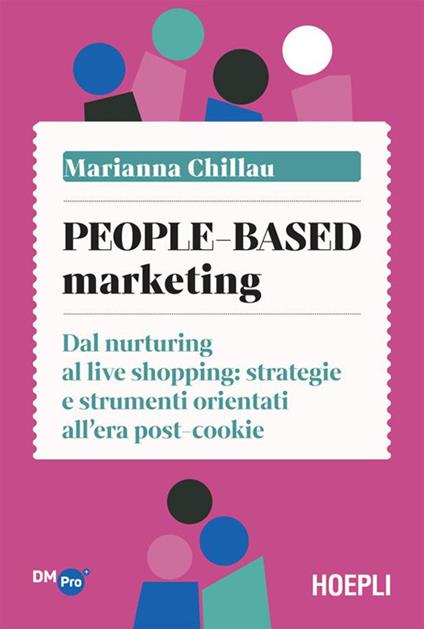 People-based marketing. Dal nurturing al live shopping: strategie e strumenti orientati all'era post-cookie - Marianna Chillau - ebook