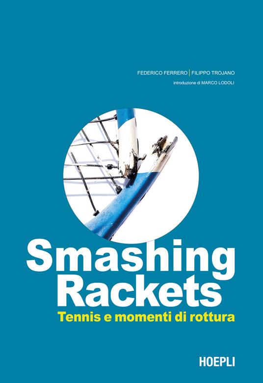 Smashing Rackets. Tennis e momenti di rottura. Ediz. illustrata - Federico Ferrero,Filippo Trojano - copertina