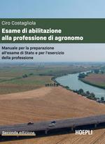 Esame di abilitazione alla professione di agronomo. Manuale per la preparazione all'esame di Stato e per l'esercizio della professione
