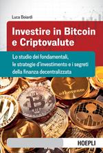 Investire in bitcoin e criptovalute. Lo studio dei fondamentali, le strategie d'investimento e i segreti della finanza decentralizzata