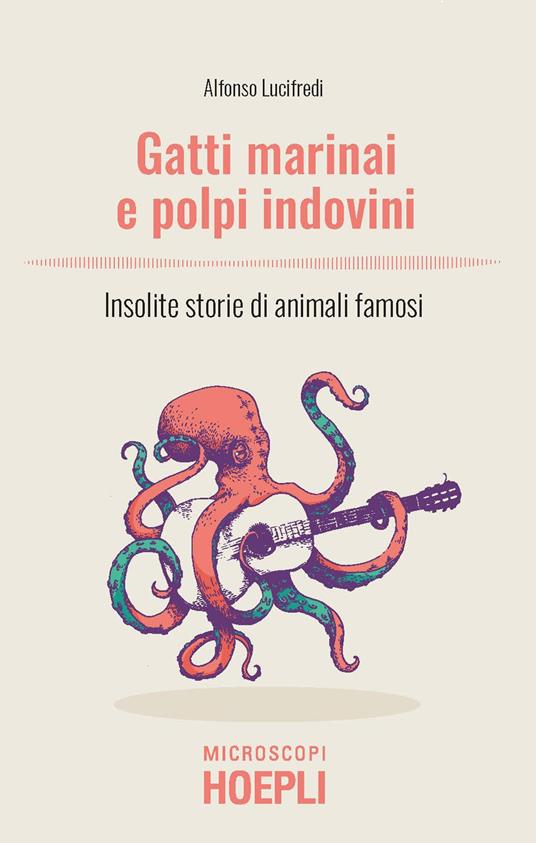 Gatti marinai e polpi indovini. Insolite storie di animali famosi - Alfonso Lucifredi - copertina