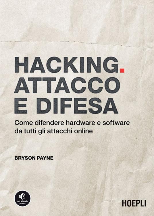 Hacking. Attacco e difesa. Come difendere hardware e software da tutti gli attacchi online - Bryson Payne,Alessandro Valli - ebook