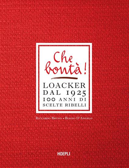 Che bontà! Loacker dal 1925. 100 anni di scelte ribelli - Riccardo Bruno,Biagio D'Angelo - copertina