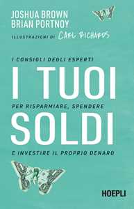 Libro I tuoi soldi. I consigli degli esperti per risparmiare, spendere e investire il proprio denaro Joshua Brown Brian Portnoy