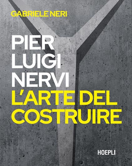 Pierluigi Nervi. L'arte del costruire - Gabriele Neri - copertina
