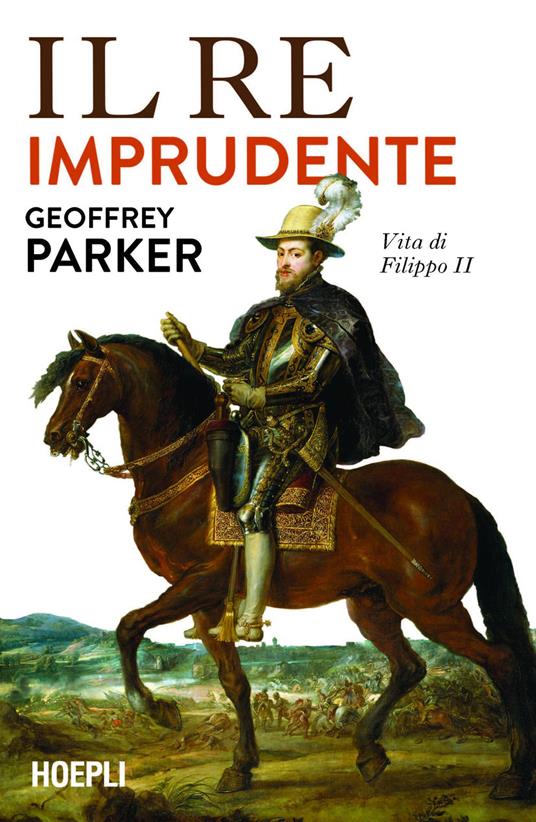 Il re imprudente. Vita di Filippo II - Geoffrey Parker - copertina