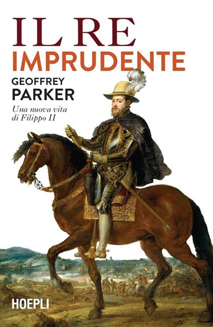 Il re imprudente. Una nuova vita di Filippo II - Geoffrey Parker,Emanuela Braida - ebook