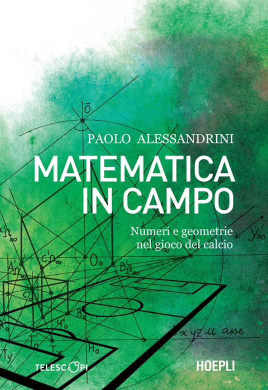 Matematica in campo. Numeri e geometrie nel gioco del calcio - Paolo Alessandrini - copertina