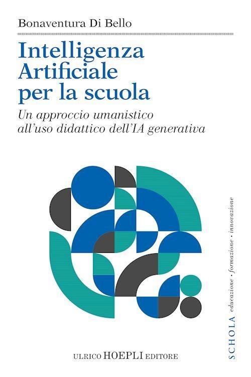 Intelligenza artificiale per la scuola. Un approccio umanistico all'uso didattico dell'IA generativa - Bonaventura Di Bello - copertina