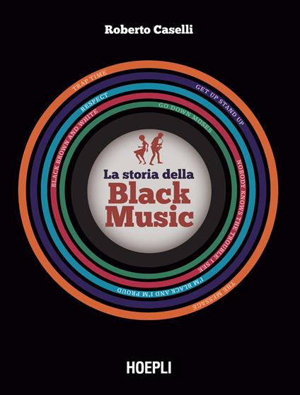 La storia della black music. Dalla nascita del gospel al blues, dal jazz al soul e R&B, dal funky alla rivoluzione hip hop e trap - Roberto Caselli - copertina