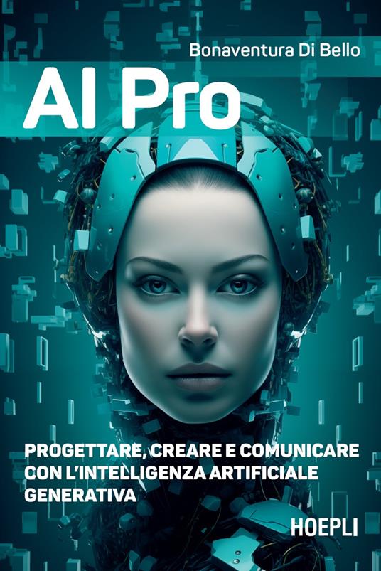 AI pro. Progettare, creare e comunicare con l’intelligenza artificiale generativa - Bonaventura Di Bello - copertina