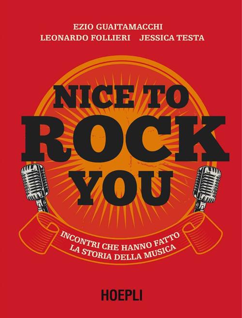 Nice to rock you. Incontri che hanno fatto la storia della musica. Con QR Code - Ezio Guaitamacchi,Leonardo Follieri,Jessica Testa - copertina