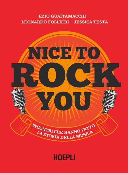 Nice to rock you. Incontri che hanno fatto la storia della musica - Leonardo Follieri,Ezio Guaitamacchi,Jessica Testa - ebook