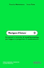 Navigare il futuro. Strumenti e tecniche di trend forecasting per leggere e progettare il cambiamento