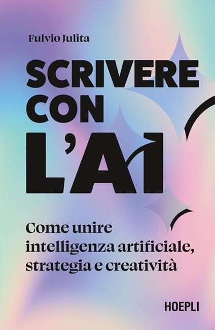 Scrivere con l'AI. Come unire intelligenza artificiale, strategia e creatività - Fulvio Julita - ebook