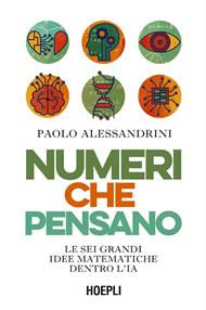 Numeri che pensano. Le sei grandi idee matematiche dentro l'IA