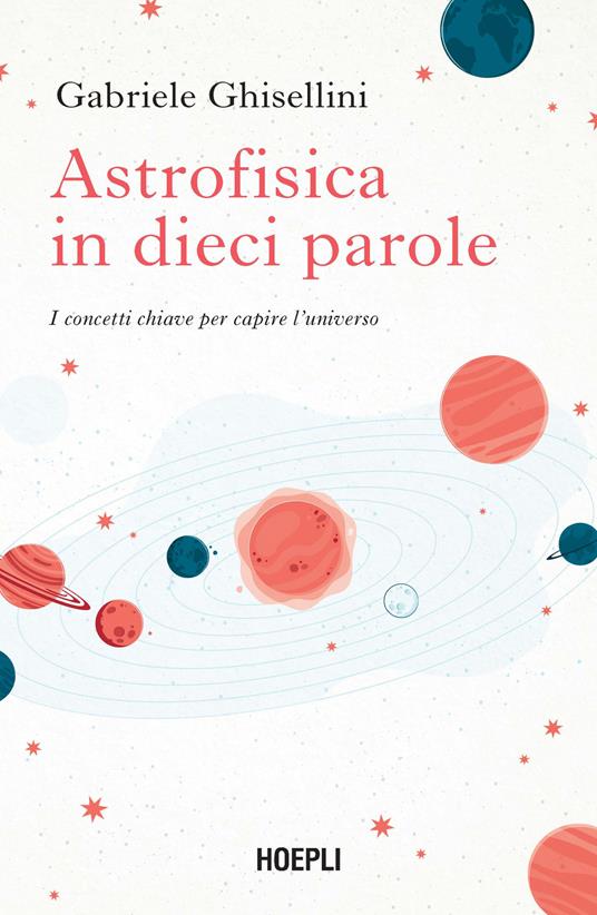 Astrofisica in dieci parole. I concetti chiave per capire l'Universo - Gabriele Ghisellini - copertina