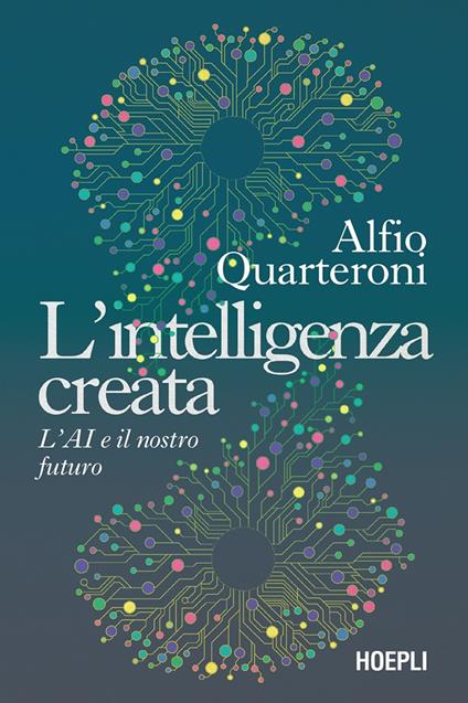 L' intelligenza creata. L'AI e il nostro futuro - Alfio Quarteroni - ebook