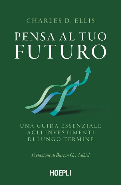 Pensa al tuo futuro. Una guida essenziale agli investimenti di lungo termine - Charles D. Ellis - copertina
