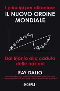 Libro I principi per affrontare il nuovo ordine mondiale. Dal trionfo alla caduta delle nazioni Ray Dalio