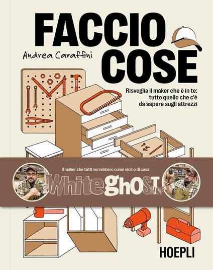 Faccio cose. Risveglia il maker che è in te: tutto quello che c'è da sapere sugli attrezzi - Andrea Caraffini - copertina