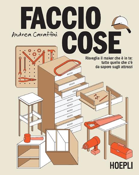 Faccio cose. Risveglia il maker che è in te: tutto quello che c'è da sapere sugli attrezzi - Andrea Caraffini - copertina