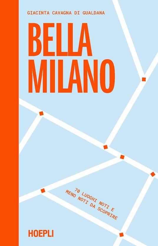 Bella Milano. 70 luoghi noti e meno noti da scoprire - Giacinta Cavagna di Gualdana - copertina