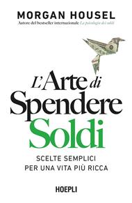 L' arte di spendere soldi. Scelte semplici per una vita più ricca